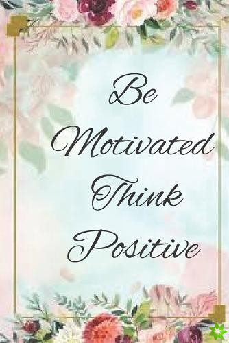 Be motivated think positive