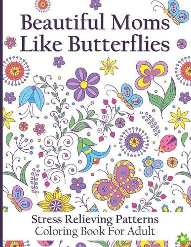 Beautiful Moms Like Butterflies- Stress Relieving Patterns Coloring Book For Adult