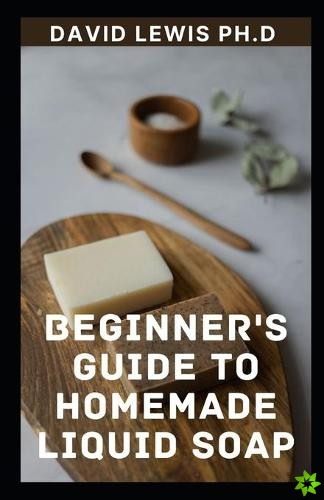 Beginner's Guide To Homemade Liquid Soap