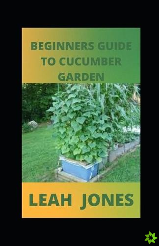 Beginners Guide to Cucumber Garden