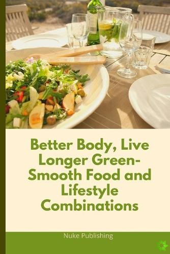 Better Body, Live Longer Green-Smooth Food and Lifestyle Combinations