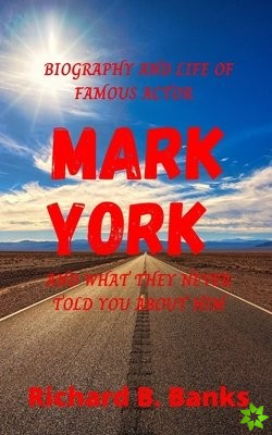Biography and Life of Famous Actor Mark York and What They Never Told You about Him