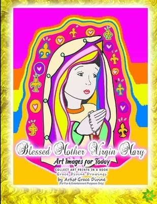 Blessed Mother Virgin Mary Art Images for Today COLLECT ART PRINTS IN A BOOK Grace Divine Drawings