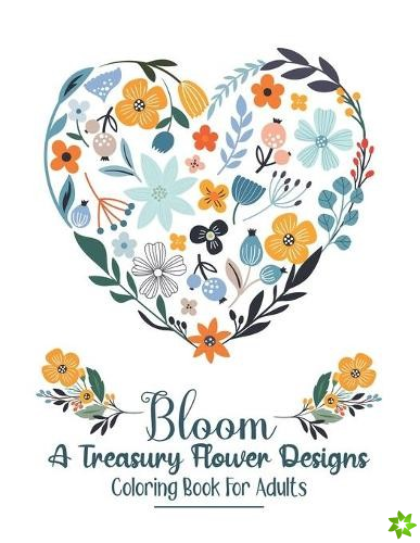 Bloom A Treasury Flower Designs Coloring Book For Adults