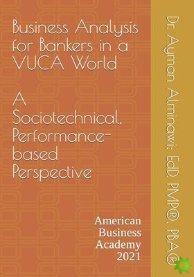 Business Analysis for Bankers in a VUCA World.