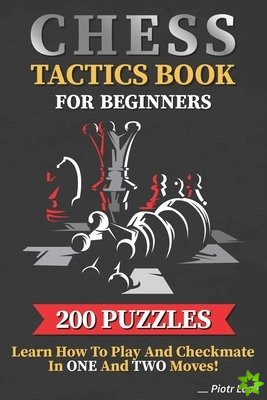Chess Tactics Book for Beginners 200 Puzzles Learn How to Play and Checkmate in One and Two Moves