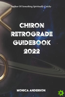 Chiron Retrograde Guidebook 2022