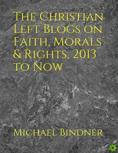 Christian Left Blogs on Faith, Morals & Rights, 2013 to Now