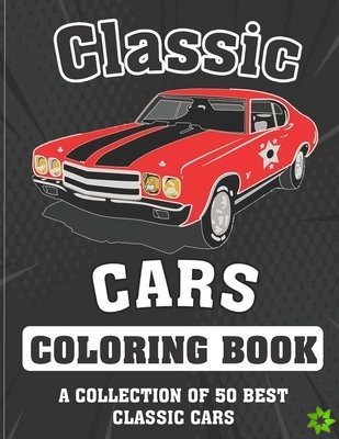 Classic cars Coloring Book (A COLLECTION OF 50 BEST CLASSIC CARS)