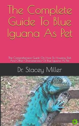 Complete Guide To Blue Iguana As Pet