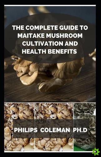 Complete Guide to Maitake Mushroom Cultivation and Health Benefits
