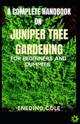 complete handbook on juniper tree gardening for beginners and dummies