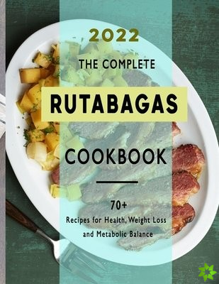 Complete Rutabagas Cookbook 2022