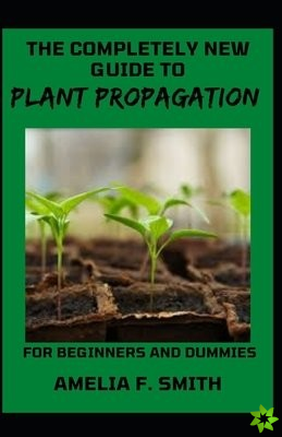 Completely New Guide To Plant Propagation For Beginners And Dummies