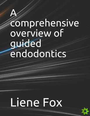 comprehensive overview of guided endodontics