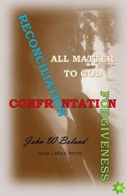 Confrontation, Reconciliation, & Forgiveness All Matter to God