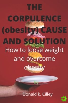 CORPULENCE (obesity) CAUSE AND SOLUTION