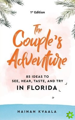Couple's Adventure - 85 Ideas to See, Hear, Taste, and Try in Florida