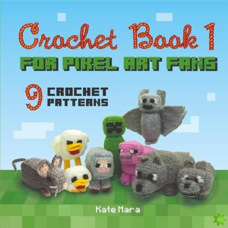 Crochet Book 1 - For Pixel Art Fans - 9 Cute Square Characters