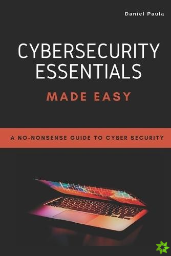 Cybersecurity Essentials Made Easy