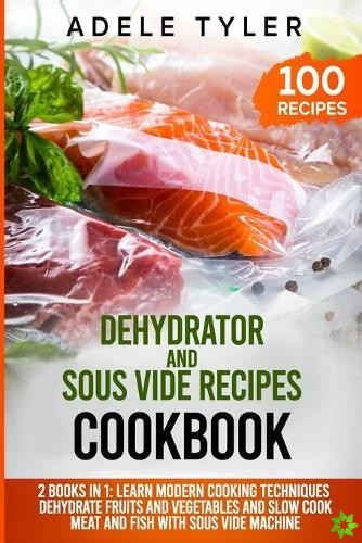 Dehydrator and Sous Vide Recipes Cookbook