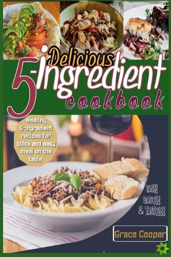 Delicious 5-ingredient Cookbook for Busy People for instant meal prep