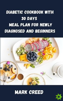 Diabetic Cookbook With 30 Days Meal Plan for Newly Diagnosed and Beginners