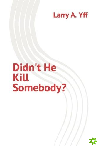 Didn't He Kill Somebody?