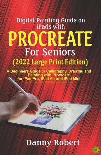 Digital Painting Guide On iPads with Procreate For Seniors (2022 Large Print Edition)