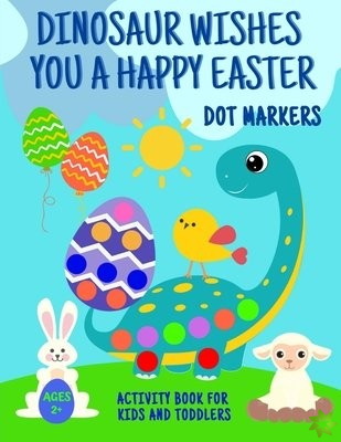 Dinosaur Wishes You A Happy Easter Dot Markers Activity Book For Kids And Toddlers 2+