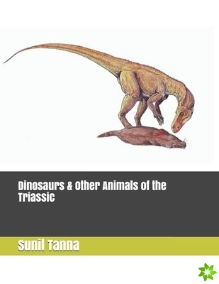 Dinosaurs & Other Animals of the Triassic