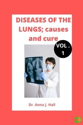 DISEASES OF THE LUNGS; causes and cure (Vol.1)