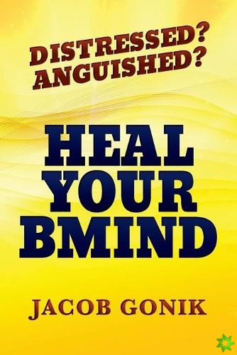 Distressed? Anguished? Heal Your Bmind