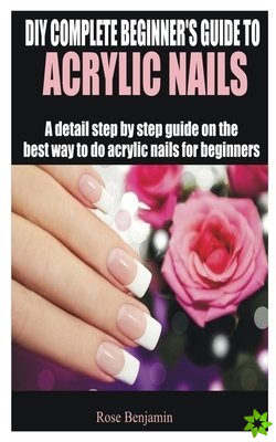 DIY Complete Beginner's Guide to Acrylic Nails