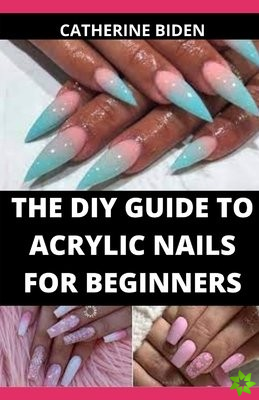 Diy Guide To Acrylic Nails For Beginners
