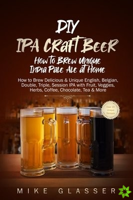DIY IPA Craft Beer - How to Brew Unique India Pale Ale at Home