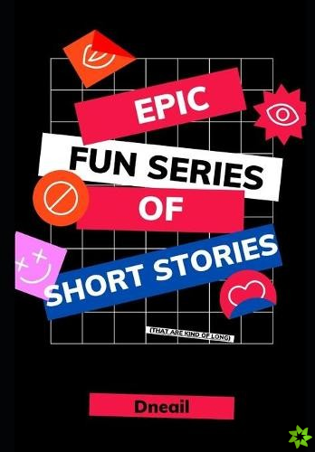 Dneail's Epic Fun Series of Short Stories (that are kind of long)