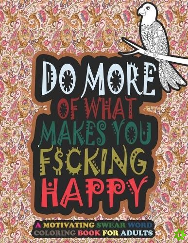Do More Of What Makes You F*cking Happy-A Motivating Swear Word Coloring Book For Adults