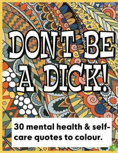 Don't Be a Dick - 30 Days of Fun Mental Health and Self Care Quotes to Color
