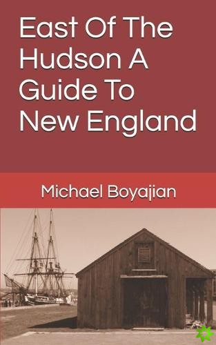 East Of The Hudson A Guide To New England