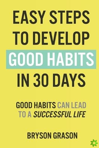 Easy Steps to Develop Good Habits in 30 Days