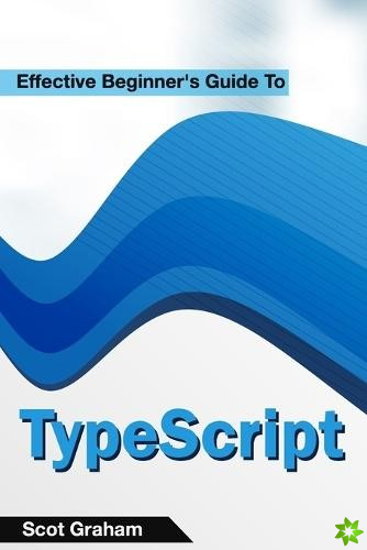 Effective Beginner's Guide To TypeScript