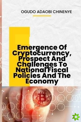 Emergence of Cryptocurrency, Prospects And Challenges To National Fiscal Policies And The Economy