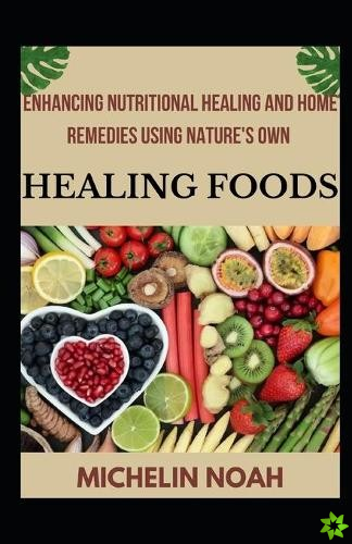 Enhancing Nutritional Healing And Home Remedies Using Nature's Own Healing Foods