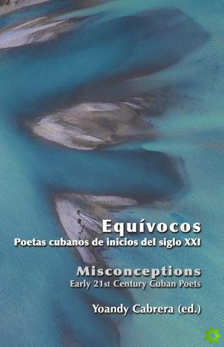 Equivocos / Misconceptions. Early 21st Century Cuban Poets. Bilingual Anthology