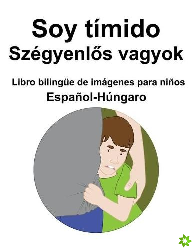 Espanol-Hungaro Soy timido / Szegyenlős vagyok Libro bilingue de imagenes para ninos
