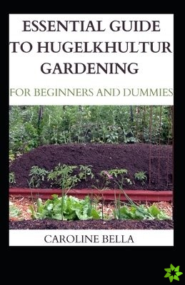 Essential Guide To Hugelkhultur Gardening For Beginners And Dummies