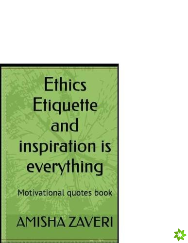 Ethics Etiquettes and Inspiration is Everything
