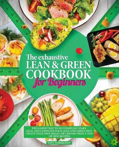 Exhaustive Lean and Green Cookbook for Beginners
