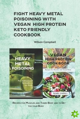 Fight Heavy Metal Poisoining with Vegan High Protein Keto Friendly Cookbook